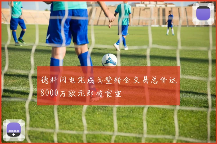 德科闪电完成戈登转会交易总价达8000万欧元即将官宣
