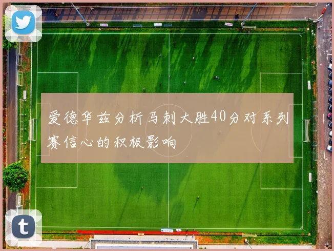 爱德华兹分析马刺大胜40分对系列赛信心的积极影响