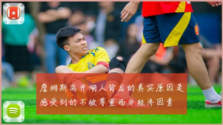 詹姆斯离开湖人背后的真实原因是感受到的不被尊重而非经济因素